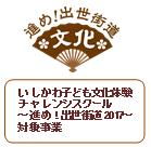 進め!出世街道*文化* いしかわ子ども文化体験チャレンジスクールロゴ 進め!出世街道*文化* いしかわ子ども文化体験チャレンジスクール