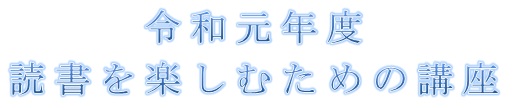 令和元年度　読書を楽しむための講座